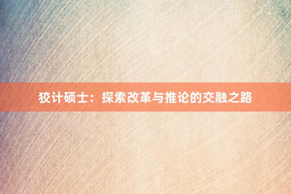 狡计硕士：探索改革与推论的交融之路