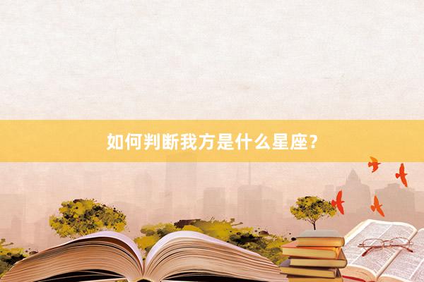 如何判断我方是什么星座？