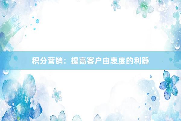 积分营销：提高客户由衷度的利器